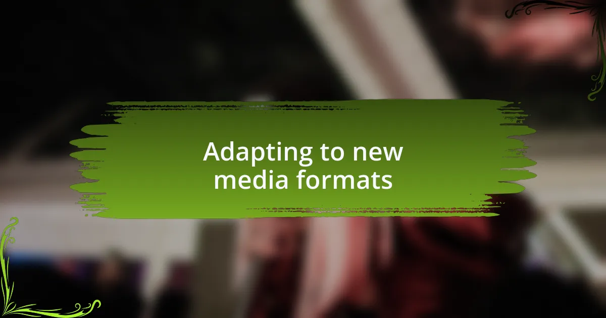 Adapting to new media formats