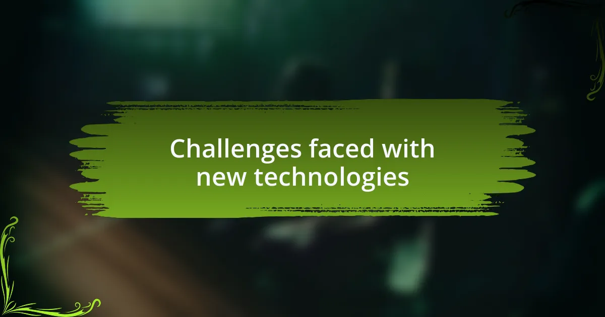 Challenges faced with new technologies