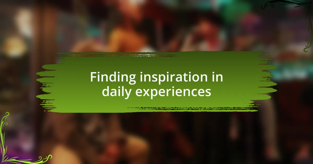 Finding inspiration in daily experiences