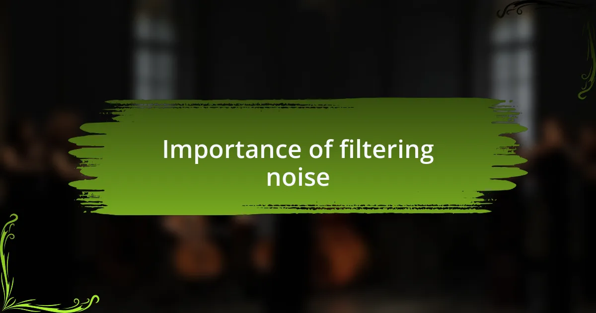 Importance of filtering noise