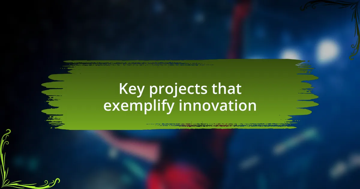Key projects that exemplify innovation