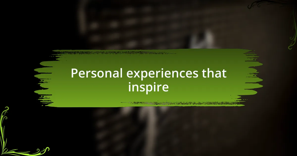 Personal experiences that inspire