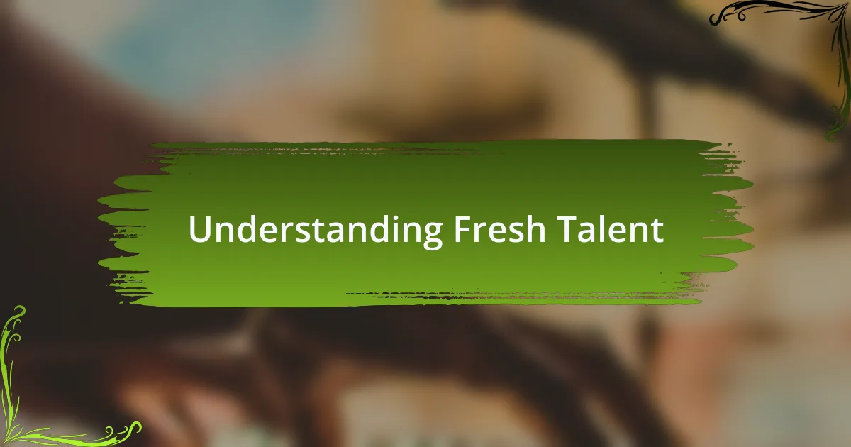 Understanding Fresh Talent