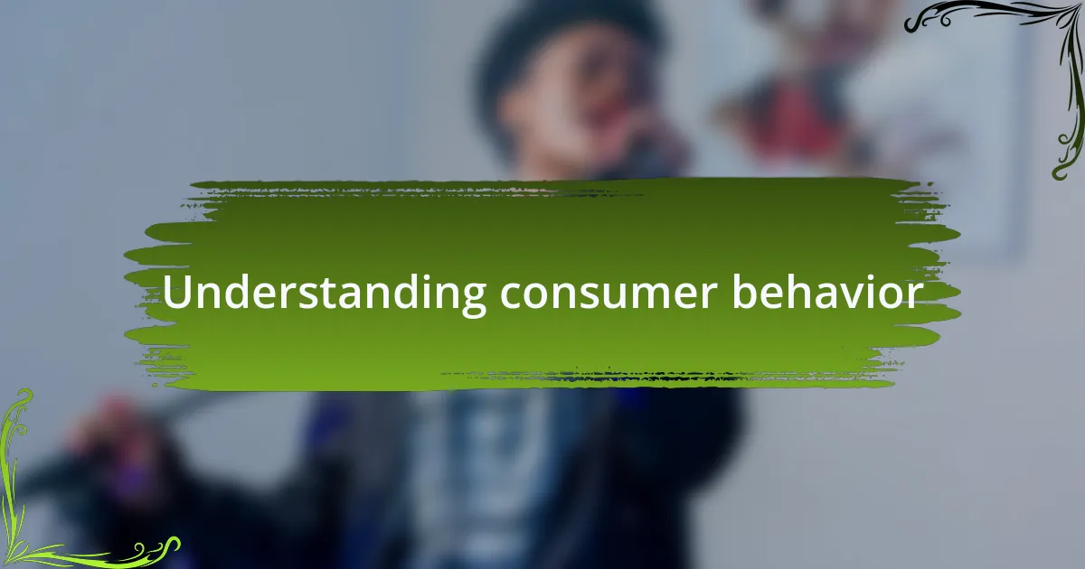 Understanding consumer behavior