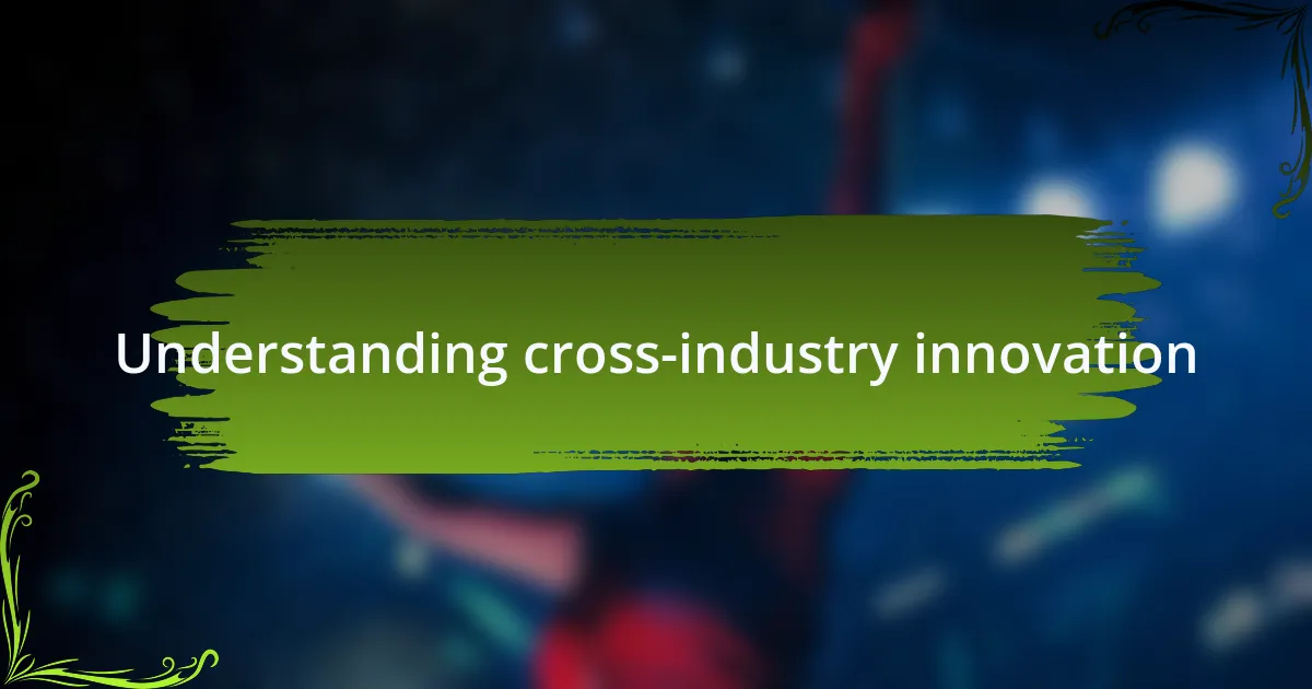 Understanding cross-industry innovation