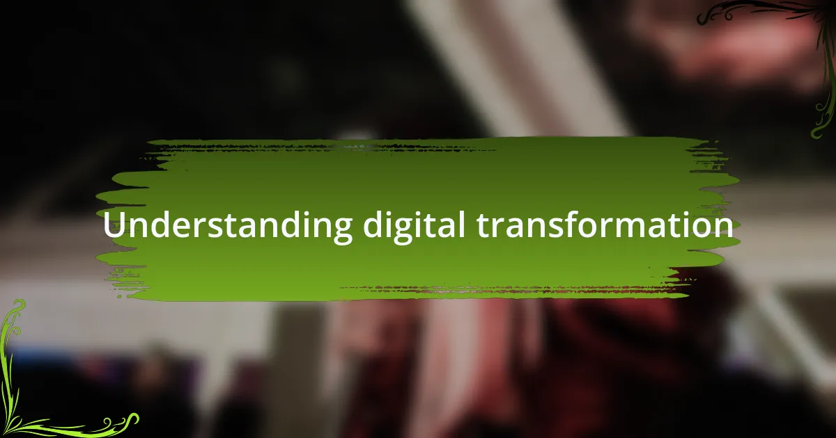 Understanding digital transformation